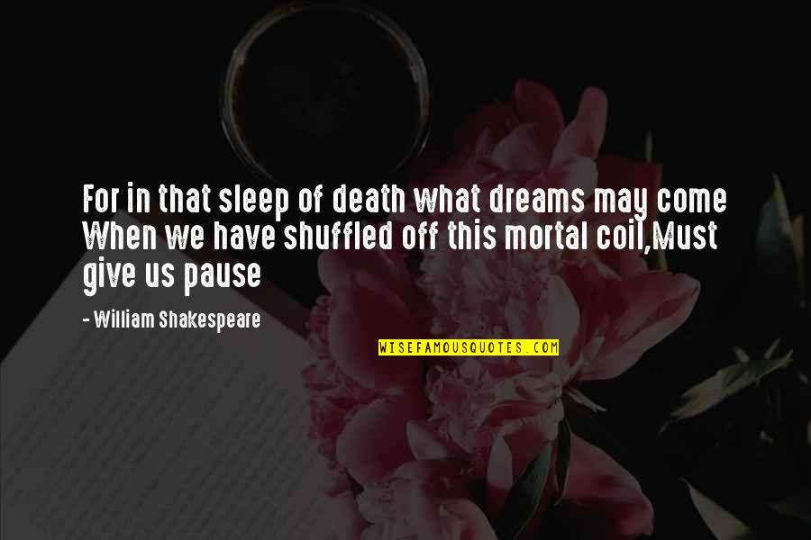 Dreams Shakespeare Quotes By William Shakespeare: For in that sleep of death what dreams