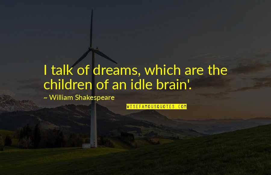 Dreams Shakespeare Quotes By William Shakespeare: I talk of dreams, which are the children