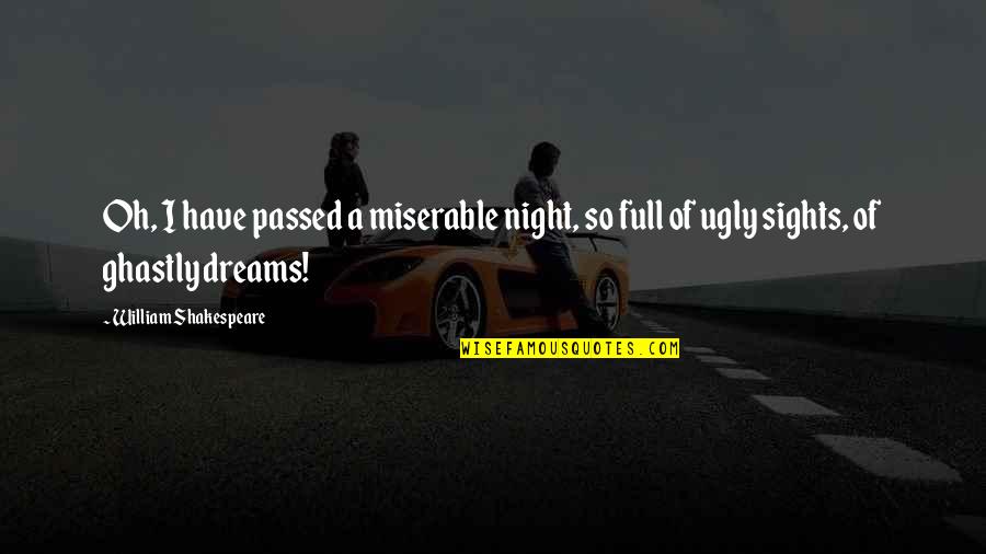 Dreams Shakespeare Quotes By William Shakespeare: Oh, I have passed a miserable night, so
