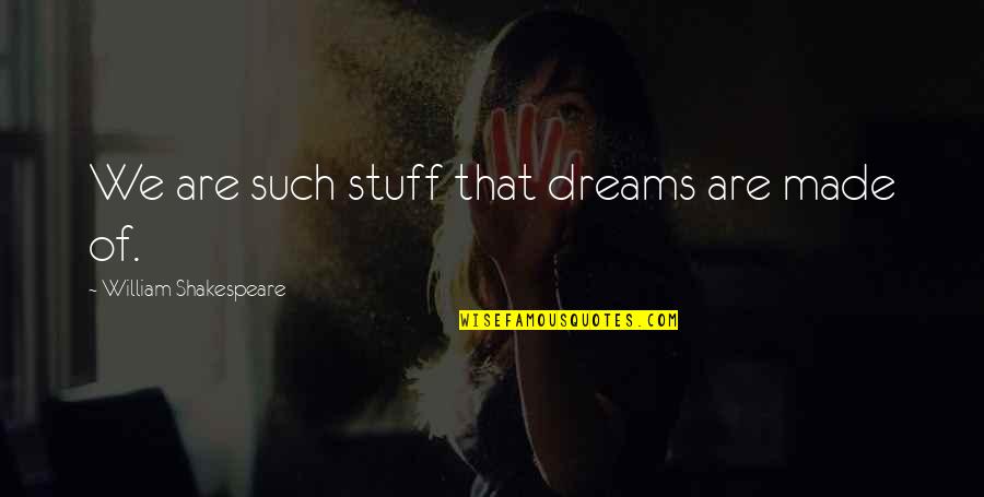 Dreams Shakespeare Quotes By William Shakespeare: We are such stuff that dreams are made