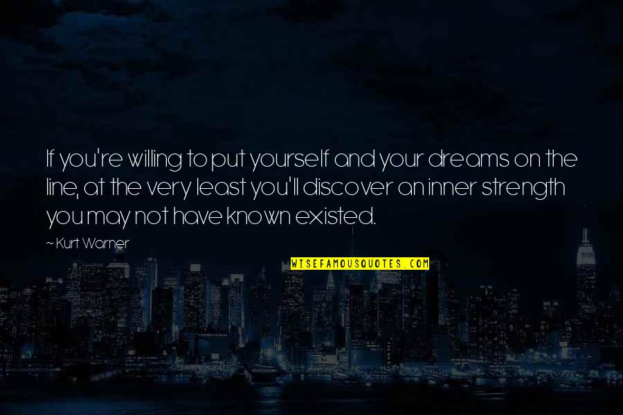 Dreams Strength Quotes By Kurt Warner: If you're willing to put yourself and your