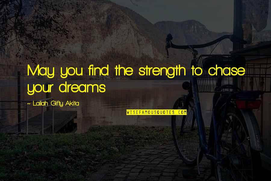 Dreams Strength Quotes By Lailah Gifty Akita: May you find the strength to chase your