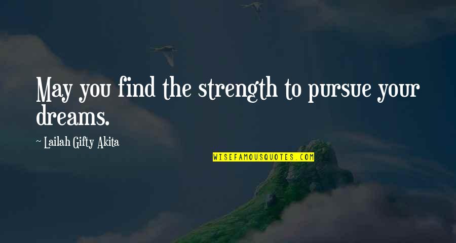 Dreams Strength Quotes By Lailah Gifty Akita: May you find the strength to pursue your