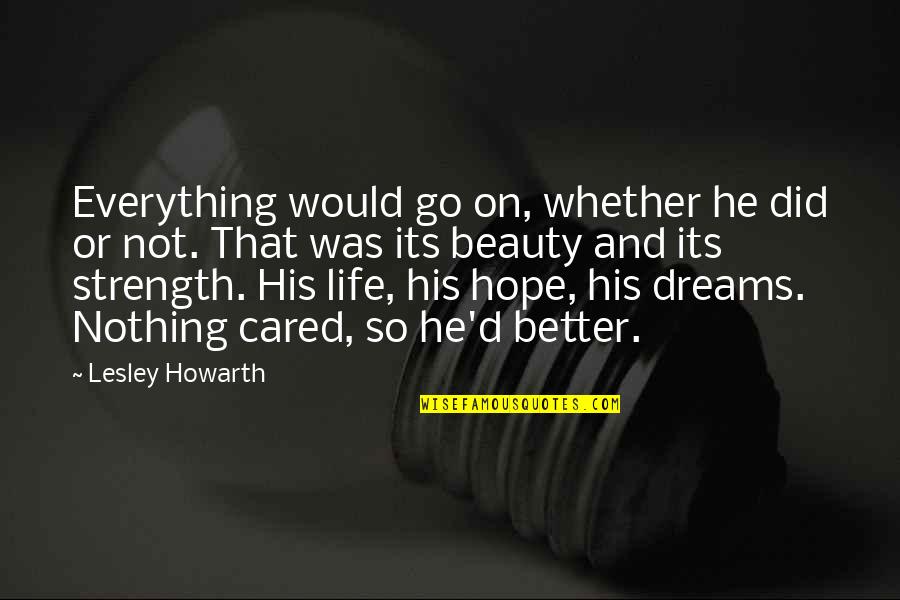 Dreams Strength Quotes By Lesley Howarth: Everything would go on, whether he did or