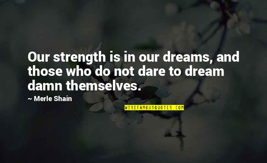Dreams Strength Quotes By Merle Shain: Our strength is in our dreams, and those