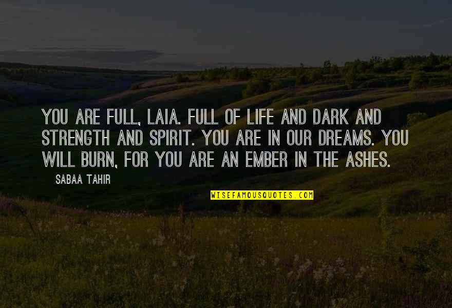 Dreams Strength Quotes By Sabaa Tahir: You are full, Laia. Full of life and