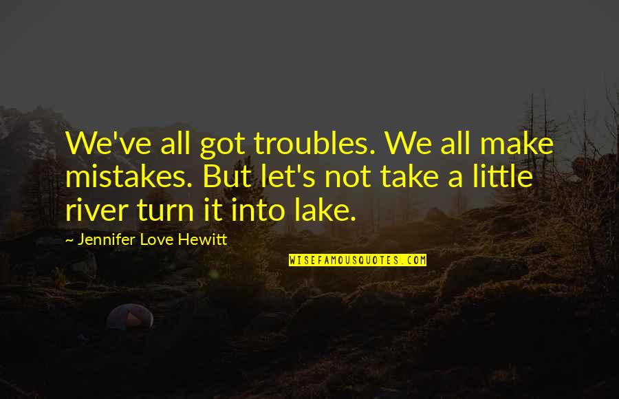 Dreams That Feel Real Quotes By Jennifer Love Hewitt: We've all got troubles. We all make mistakes.