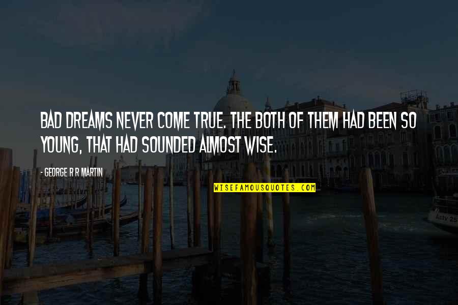 Dreams That Never Come True Quotes By George R R Martin: Bad dreams never come true. The both of