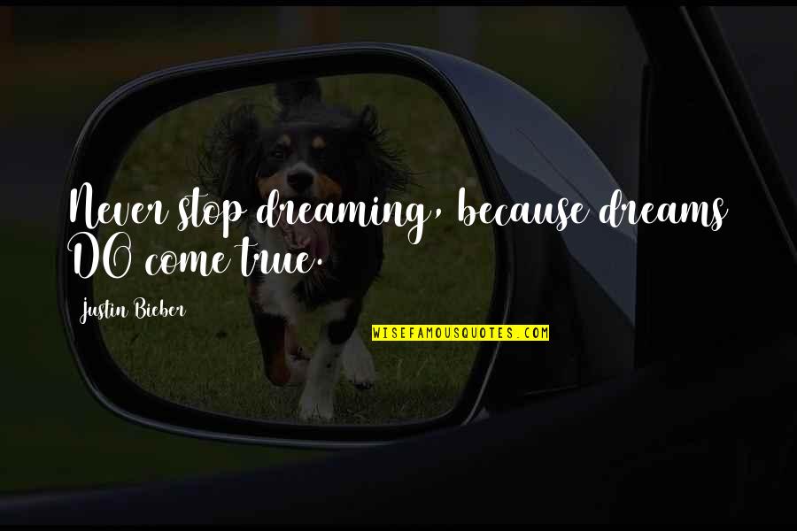 Dreams That Never Come True Quotes By Justin Bieber: Never stop dreaming, because dreams DO come true.
