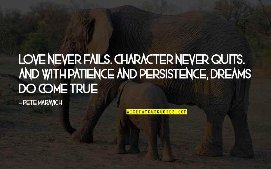 Dreams That Never Come True Quotes By Pete Maravich: Love never fails. Character never quits. And with