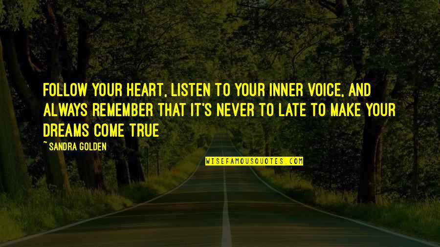 Dreams That Never Come True Quotes By Sandra Golden: Follow your heart, listen to your inner voice, Dreams That Never Come True Quotes By Sandra Golden: Follow your heart, listen to your inner voice,