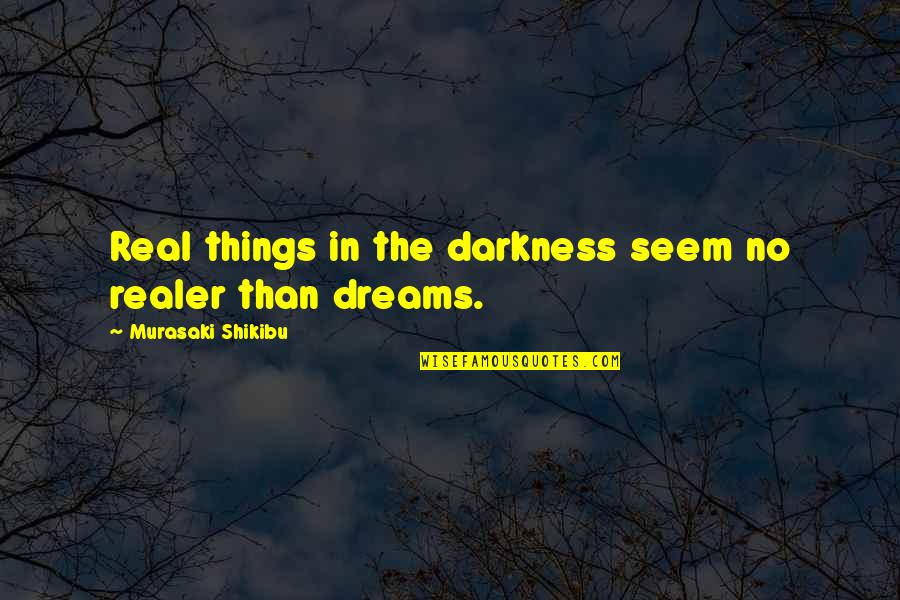 Dreams That Seem Real Quotes By Murasaki Shikibu: Real things in the darkness seem no realer