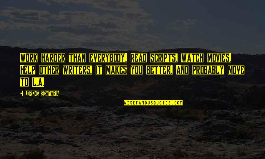 Dreams Thoreau Quotes By Lorene Scafaria: Work harder than everybody. Read scripts, watch movies. Dreams Thoreau Quotes By Lorene Scafaria: Work harder than everybody. Read scripts, watch movies.