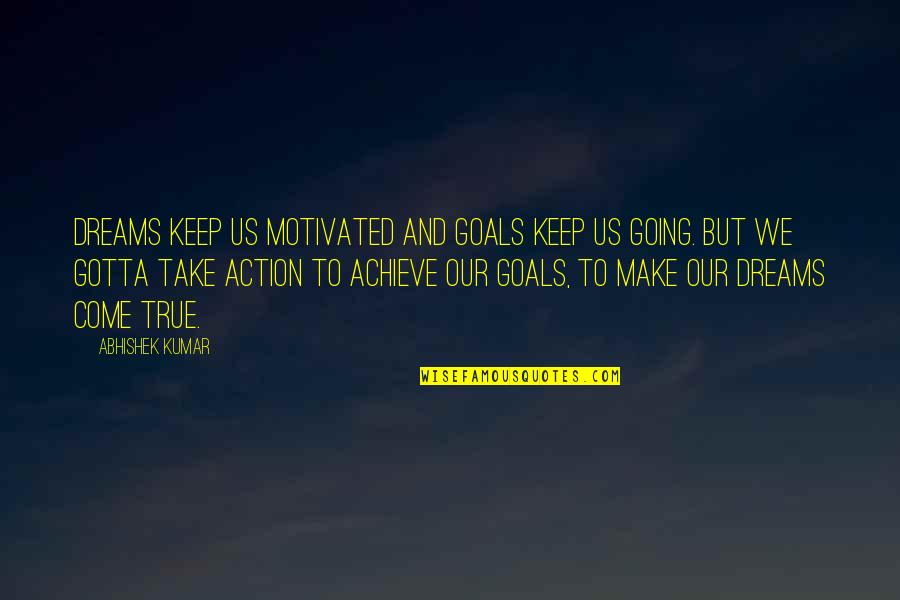 Dreams To Achieve Quotes By Abhishek Kumar: Dreams keep us motivated and goals keep us Dreams To Achieve Quotes By Abhishek Kumar: Dreams keep us motivated and goals keep us