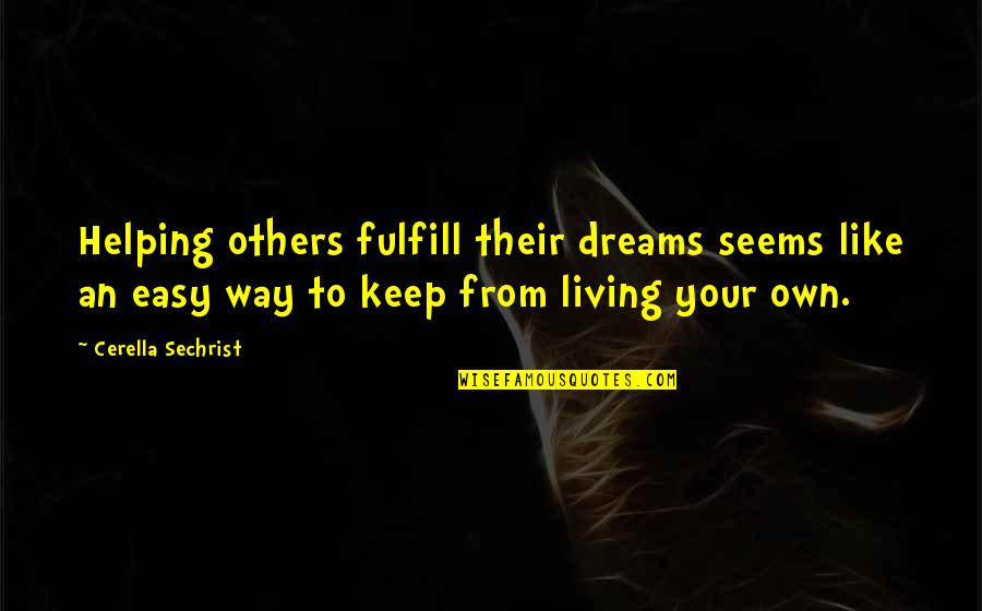 Dreams To Fulfill Quotes By Cerella Sechrist: Helping others fulfill their dreams seems like an