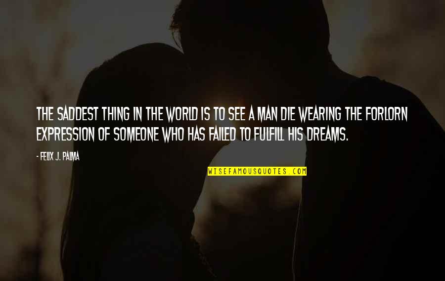 Dreams To Fulfill Quotes By Felix J. Palma: The saddest thing in the world is to