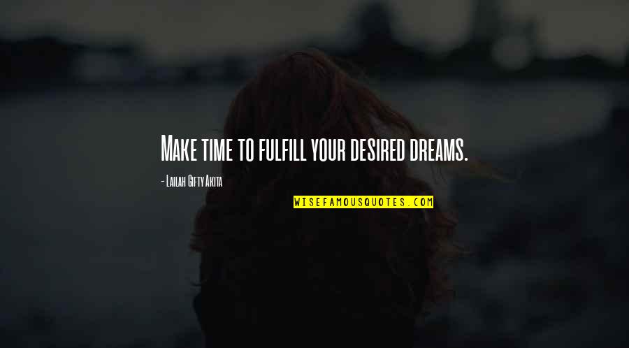 Dreams To Fulfill Quotes By Lailah Gifty Akita: Make time to fulfill your desired dreams.