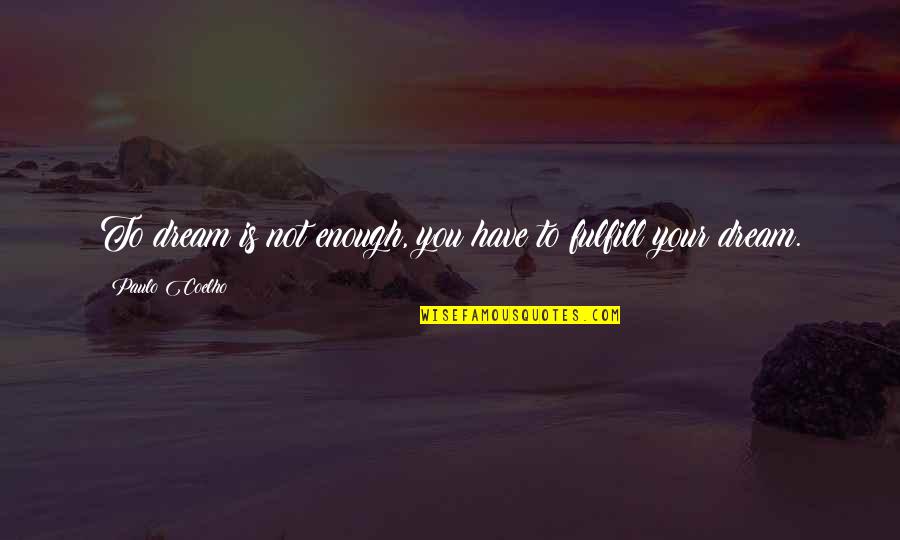 Dreams To Fulfill Quotes By Paulo Coelho: To dream is not enough, you have to