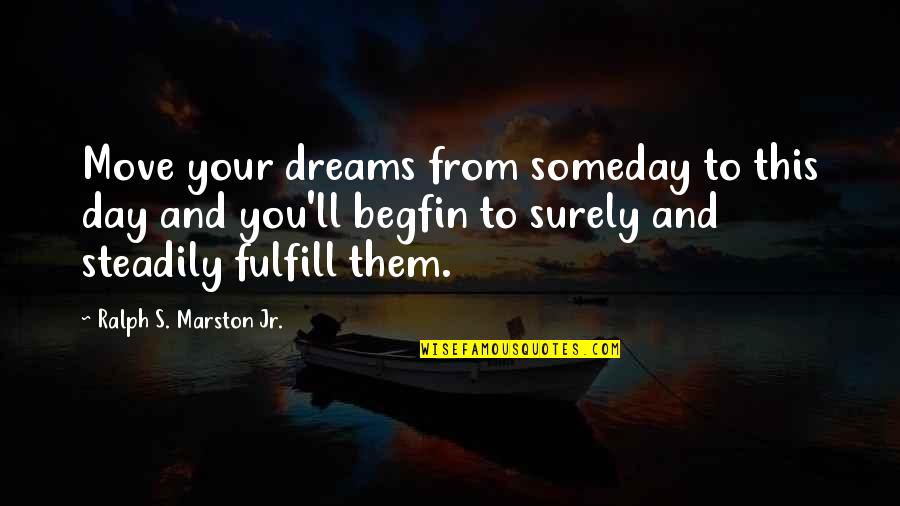 Dreams To Fulfill Quotes By Ralph S. Marston Jr.: Move your dreams from someday to this day
