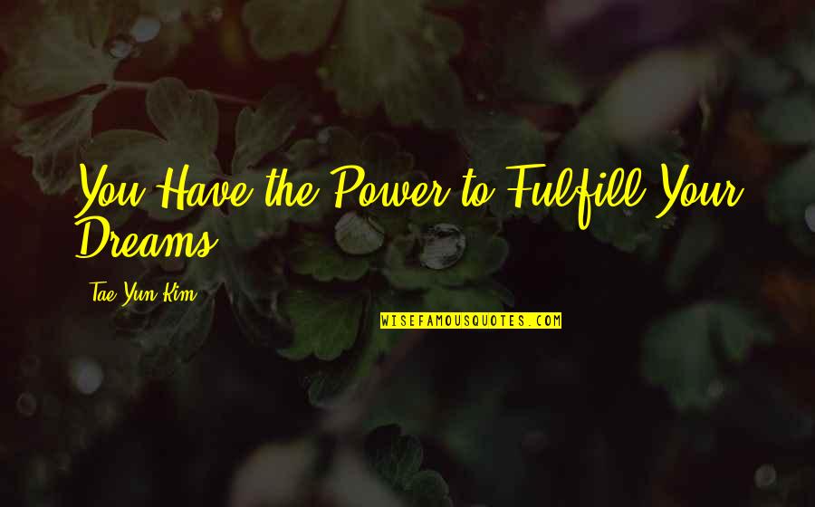 Dreams To Fulfill Quotes By Tae Yun Kim: You Have the Power to Fulfill Your Dreams!