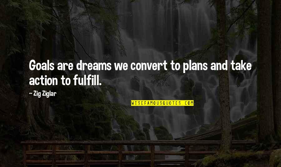 Dreams To Fulfill Quotes By Zig Ziglar: Goals are dreams we convert to plans and