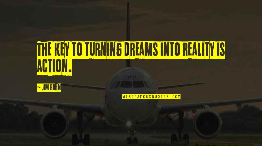 Dreams Turning Into Reality Quotes By Jim Rohn: The key to turning dreams into reality is
