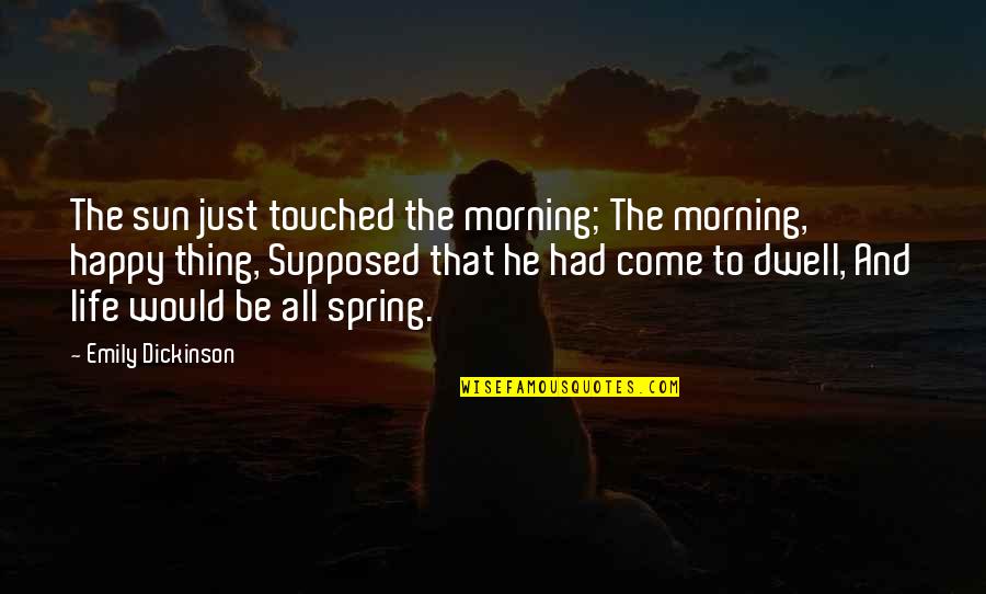 Dreams Unlimited Quotes By Emily Dickinson: The sun just touched the morning; The morning, Dreams Unlimited Quotes By Emily Dickinson: The sun just touched the morning; The morning,