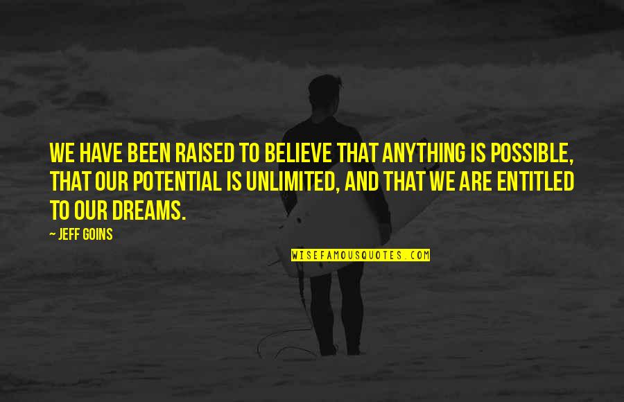 Dreams Unlimited Quotes By Jeff Goins: We have been raised to believe that anything Dreams Unlimited Quotes By Jeff Goins: We have been raised to believe that anything