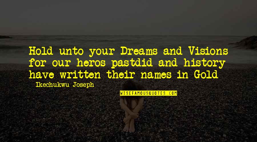 Dreams Visions Quotes By Ikechukwu Joseph: Hold unto your Dreams and Visions for our