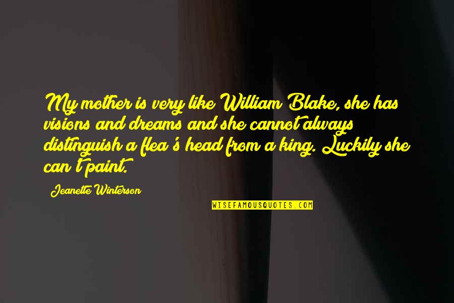 Dreams Visions Quotes By Jeanette Winterson: My mother is very like William Blake, she