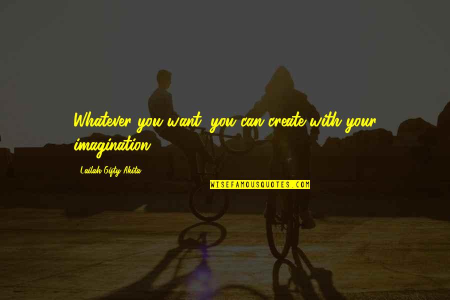 Dreams Visions Quotes By Lailah Gifty Akita: Whatever you want, you can create with your