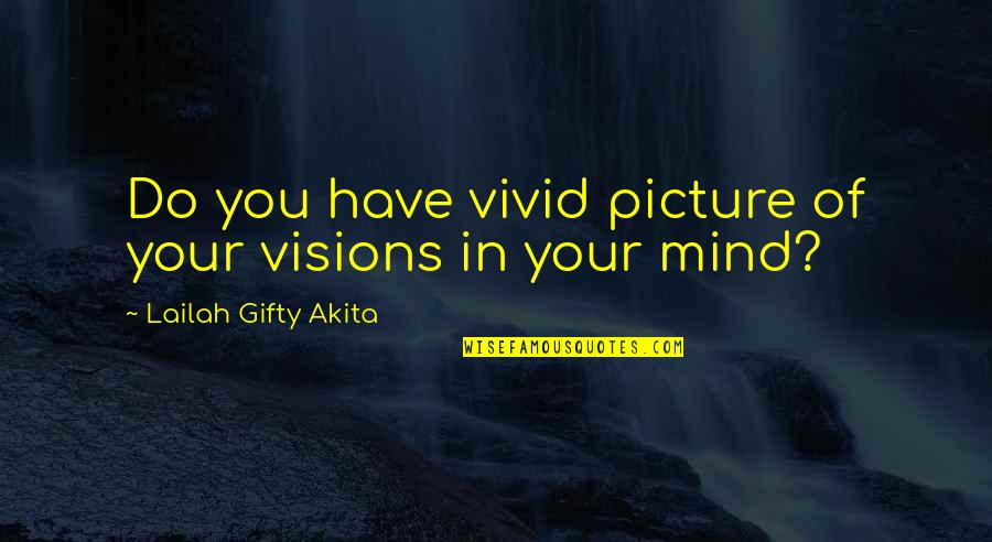 Dreams Visions Quotes By Lailah Gifty Akita: Do you have vivid picture of your visions