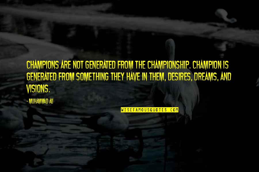 Dreams Visions Quotes By Muhammad Ali: Champions are not generated from the championship. Champion Dreams Visions Quotes By Muhammad Ali: Champions are not generated from the championship. Champion