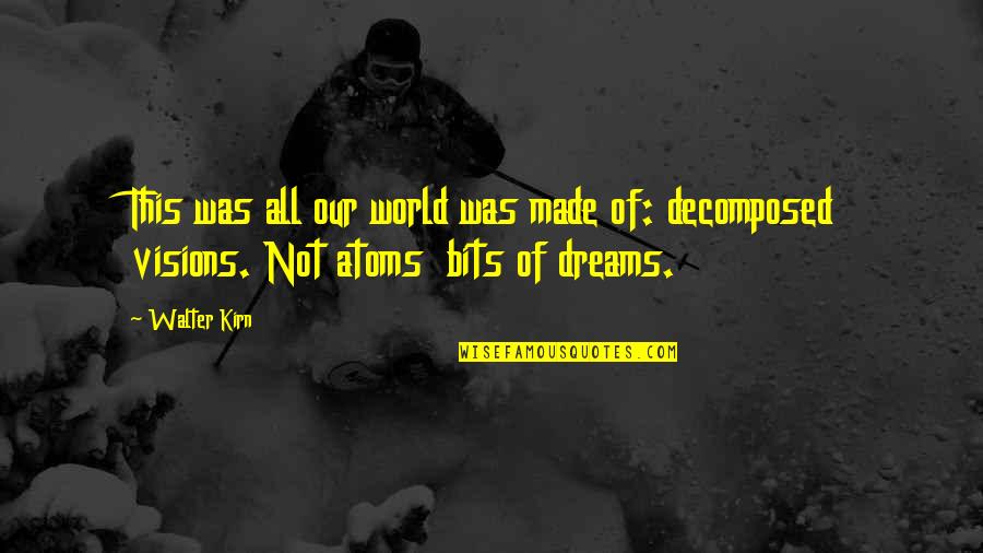 Dreams Visions Quotes By Walter Kirn: This was all our world was made of: