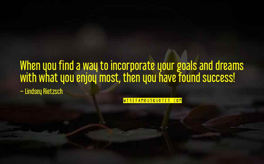 Dreams Vs Goals Quotes By Lindsey Rietzsch: When you find a way to incorporate your