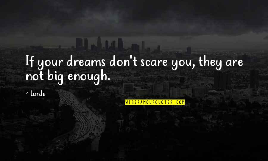 Dreams Vs Goals Quotes By Lorde: If your dreams don't scare you, they are