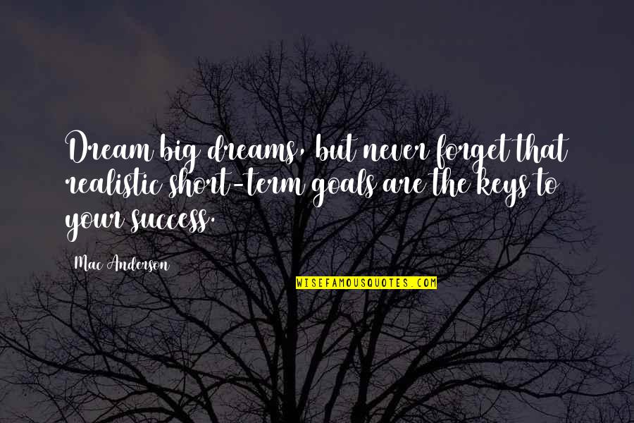 Dreams Vs Goals Quotes By Mac Anderson: Dream big dreams, but never forget that realistic