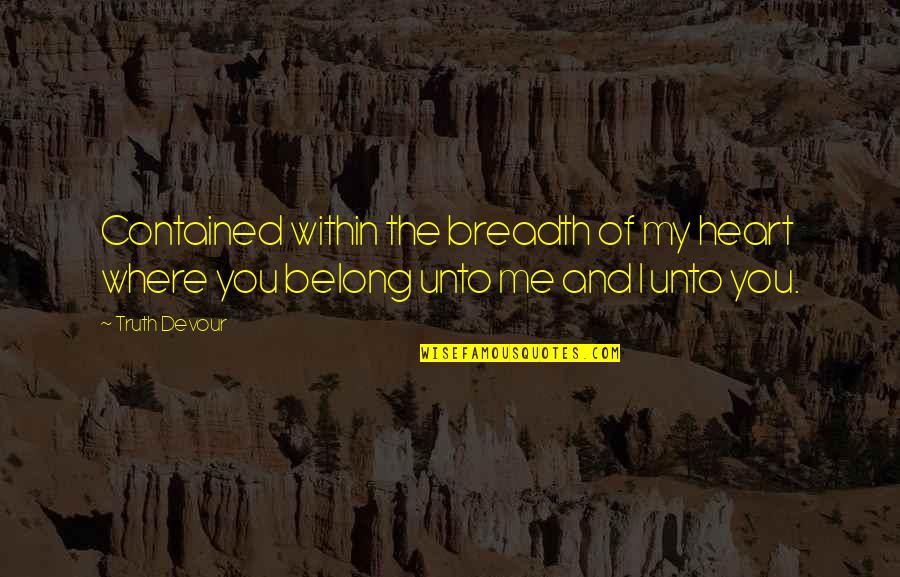 Dreams We Heart It Quotes By Truth Devour: Contained within the breadth of my heart where