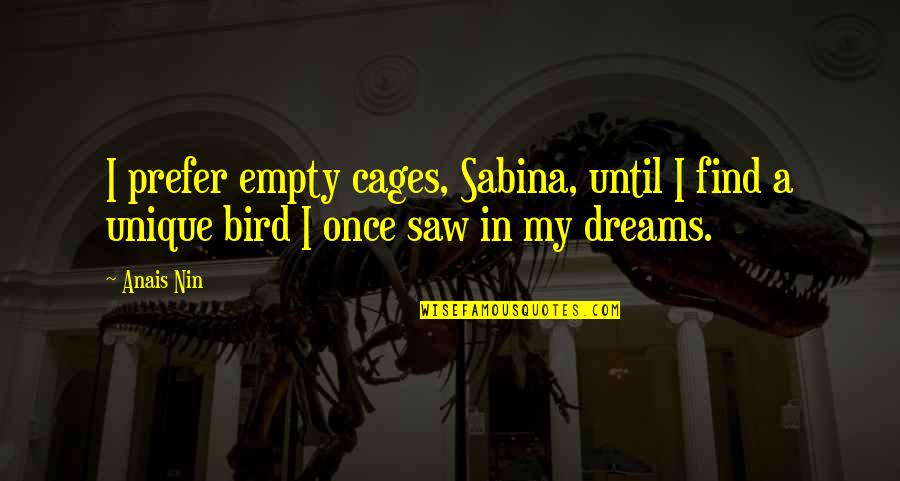 Dreams We Saw Quotes By Anais Nin: I prefer empty cages, Sabina, until I find