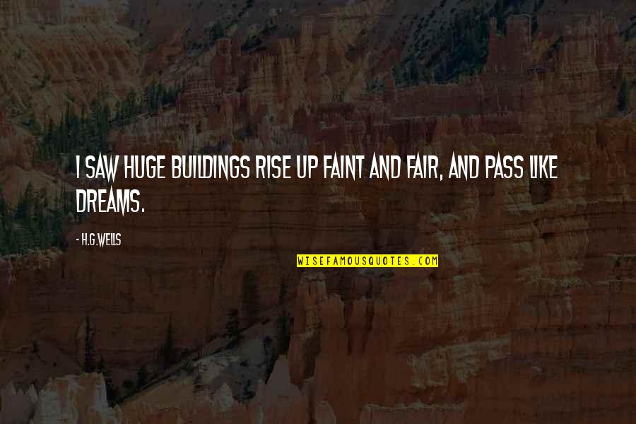 Dreams We Saw Quotes By H.G.Wells: I saw huge buildings rise up faint and