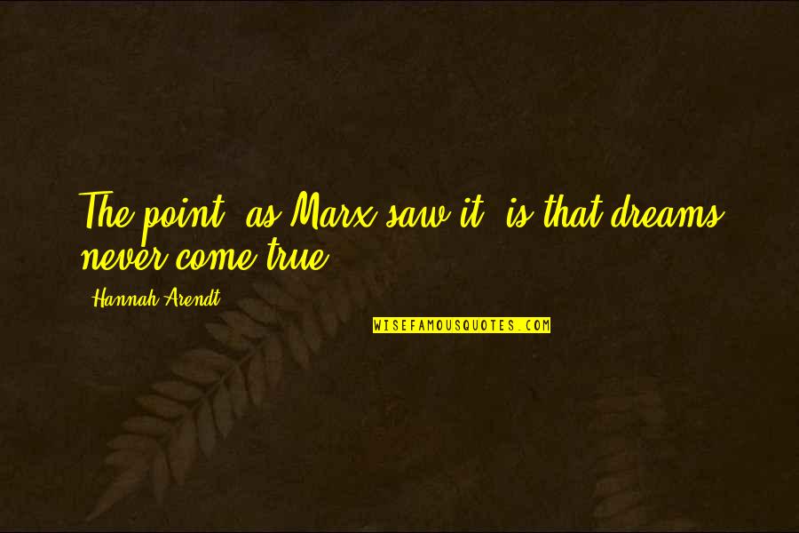 Dreams We Saw Quotes By Hannah Arendt: The point, as Marx saw it, is that
