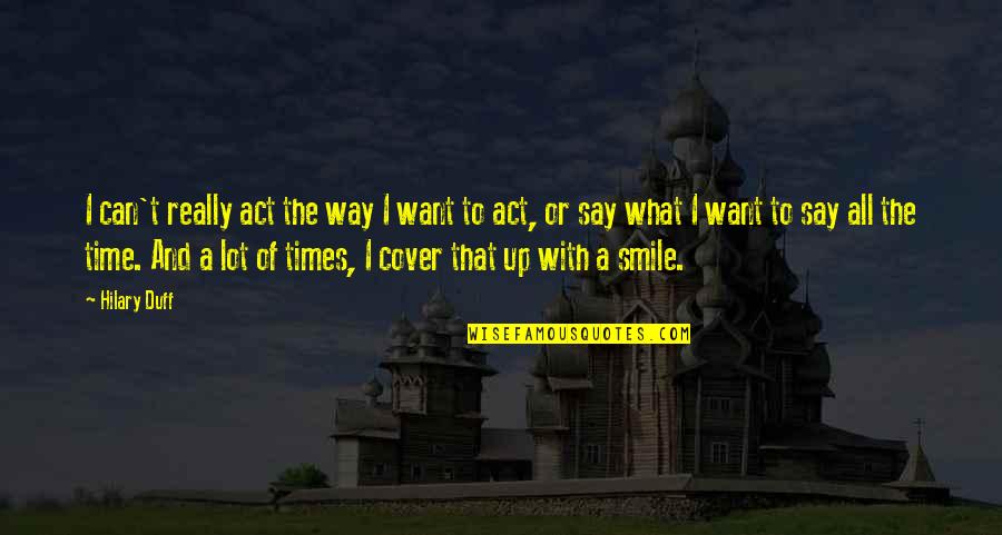 Dreams We Saw Quotes By Hilary Duff: I can't really act the way I want