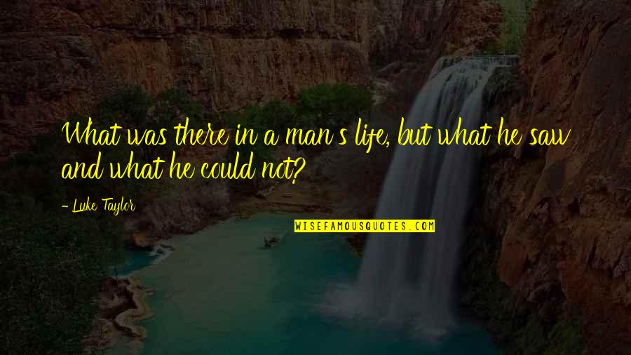 Dreams We Saw Quotes By Luke Taylor: What was there in a man's life, but