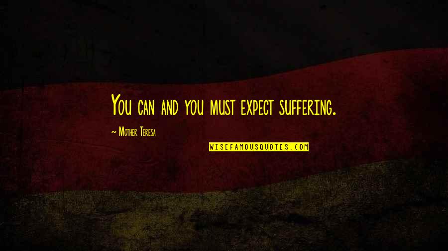 Dreams We Saw Quotes By Mother Teresa: You can and you must expect suffering.