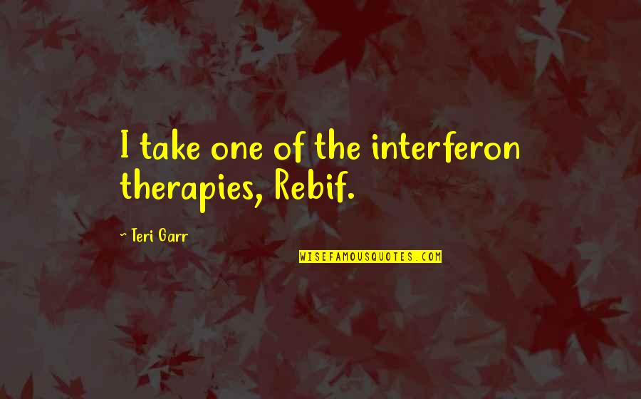 Dreams We Saw Quotes By Teri Garr: I take one of the interferon therapies, Rebif.