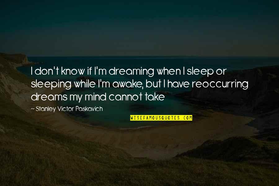 Dreams While Sleeping Quotes By Stanley Victor Paskavich: I don't know if I'm dreaming when I