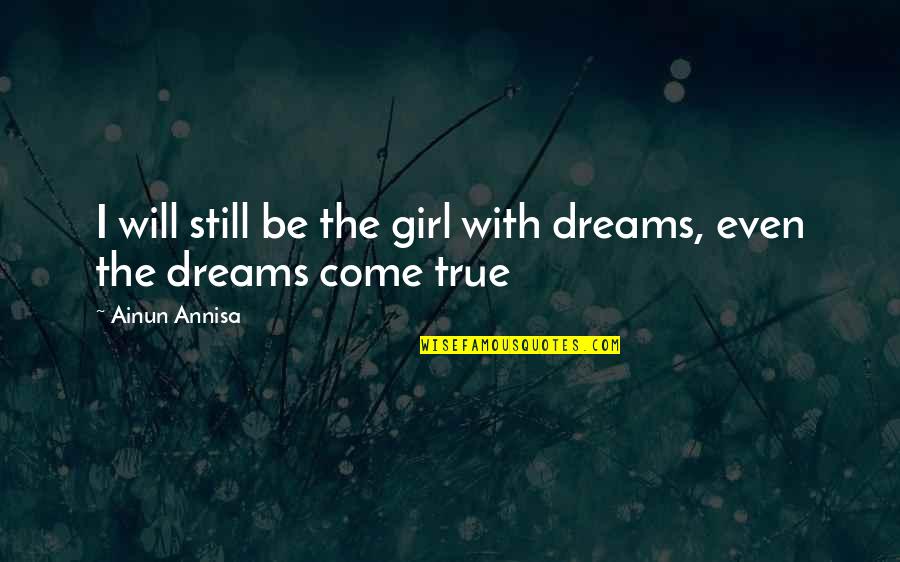 Dreams Will Come True Quotes By Ainun Annisa: I will still be the girl with dreams,