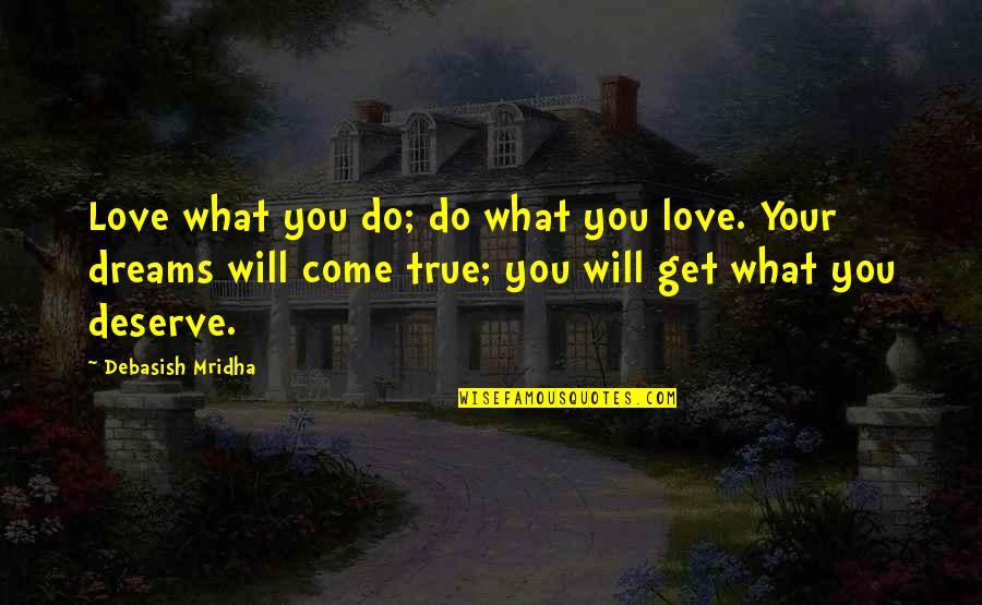 Dreams Will Come True Quotes By Debasish Mridha: Love what you do; do what you love.