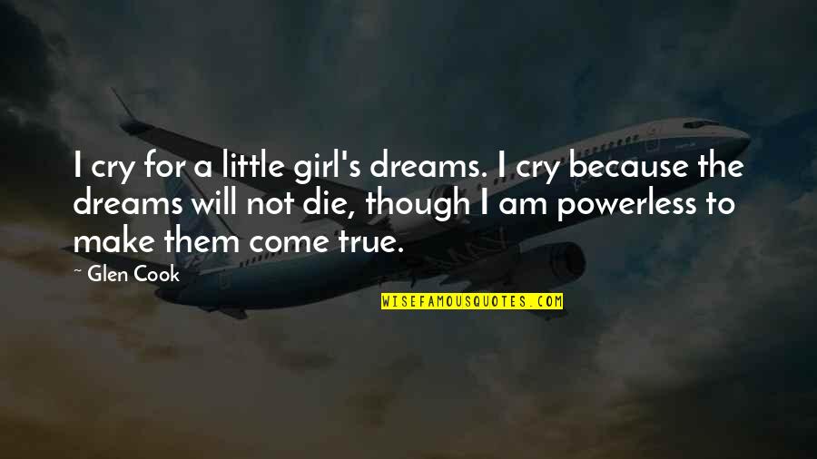 Dreams Will Come True Quotes By Glen Cook: I cry for a little girl's dreams. I