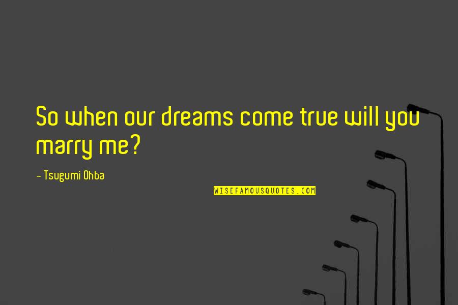 Dreams Will Come True Quotes By Tsugumi Ohba: So when our dreams come true will you